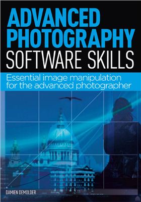 Demolder D. Advanced Photography Software Skills: Essential Image Manipulation for the Advanced Photographer