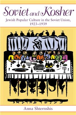 Shternshis A. Soviet and kosher: Jewish Popular Culture in the Soviet Union, 1923-1939