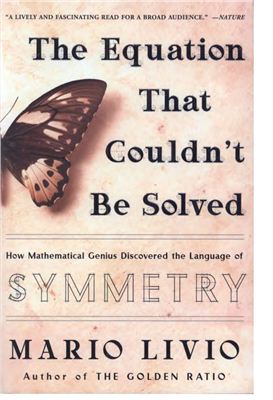 Livio M. The Equation That Couldn't Be Solved: How Mathematical Genius Discovered the Language of Symmetry