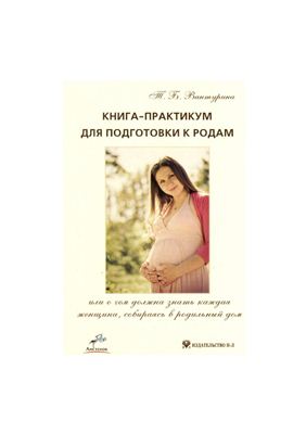 Вантурина Т.Б. Книга-практикум для подготовки к родам, или о чем долж­на знать каждая женщина, собираясь в родильный дом