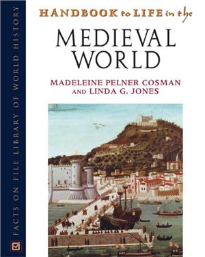 Madeline Pelner Cosman, Linda Gale Jones. Handbook To Life In The Medieval World