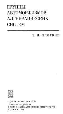 Плоткин Б.И. Группы автоморфизмов алгебраических систем