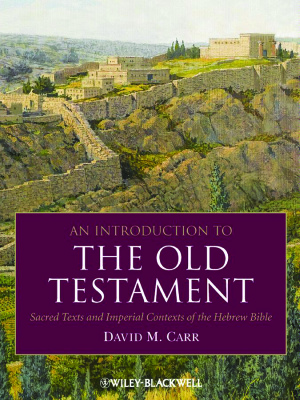 Carr David M. An Introduction to the Old Testament: Sacred Texts and Imperial Contexts of the Hebrew Bible