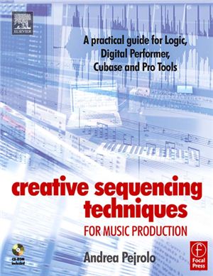 Pejrolo A. Creative Sequencing Techniques for Music Production A practical guide to Logic, Digital Performer, Cubase and Pro Tools