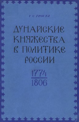 Гросул Г.С. Дунайские княжества в политике России 1774-1806 гг