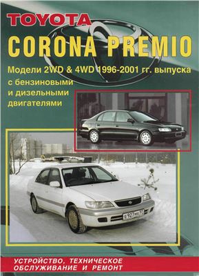Toyota Corona Premio - модели 2WD и 4WD с 1996-2001г. с бензиновым и дизельным двигателем. Устройство, техническое обслуживние и ремонт