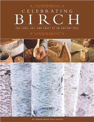 Celebrating Birch: The Lore, Art, and Craft of an Ancient Tree