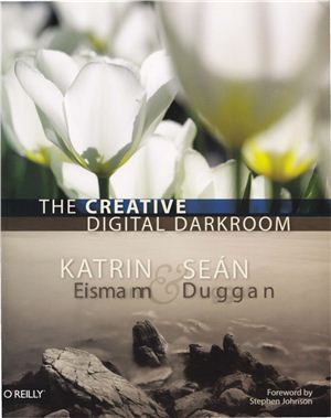 Eismann Katrin, Duggan Sean. The Creative Digital Darkroom