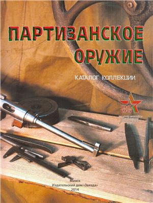 Скоринко Г.В., Лопарев С.А. Партизанское оружие: каталог коллекции