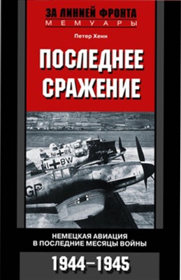 Хенн Петер. Последнее сражение. Немецкая авиация в последние месяцы войны. 1944-1945