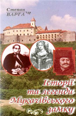 Варга С.С. Історії та легенди Мукачівського замку: Історичні факти та легенди
