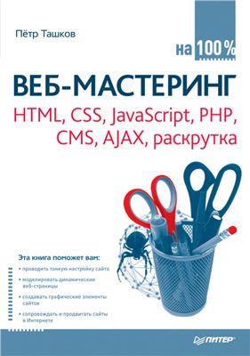 Ташков П. Веб-мастеринг на 100 % HTML, CSS, JavaScript, PHP, CMS, AJAX, раскрутка
