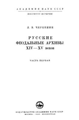 Черепнин Л.В. Русские феодальные архивы XIV-XV веков. Том 1