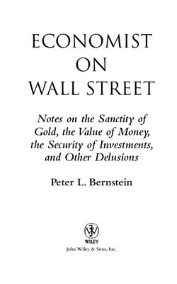 Bernstein P.L. Economist on Wall Street: Notes on the Sanctity of Gold, the Value of Money, the Security of Investments