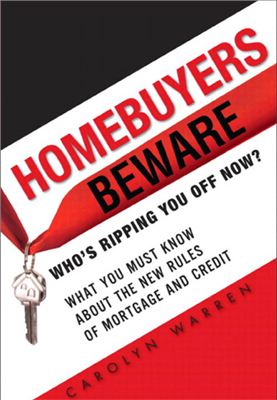 Warren C. Homebuyers Beware: Who's Ripping You Off Now? - What You Must Know About the New Rules of Mortgage and Credit