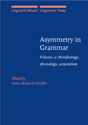 Di Sciullo Anna Maria. Asymmetry in Grammar Volume 2: Morphology, phonology, acquisition