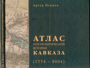 Цуциев А.А. Атлас этнополитической истории Кавказа (1774-2004)
