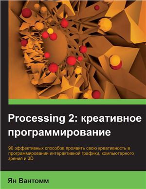 Вантомм Ян. Processing 2: креативное программирование