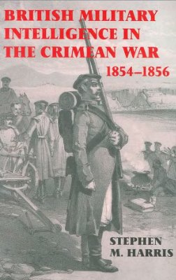 Harris S.M. British Military Intelligence in the Crimean War, 1854-1856