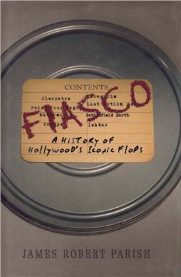 Parish James Robert. FIASCO: A History of Hollywood's Iconic Flops