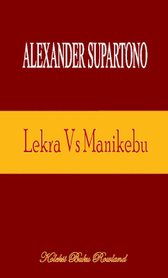 Supartono Alexander. Lekra vs Manikebu: Perdebatan Kebudayaan Indonesia 1950-1965