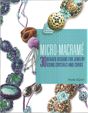 DeGroot Annika. Micro-macrame: 30 beaded designs for jewelry using crystals and cords
