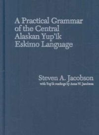Jacobson Steven A. A practical grammar of the central Alaskan Yup'ik Eskimo language / Центрально-юпикский язык: Практическая грамматика