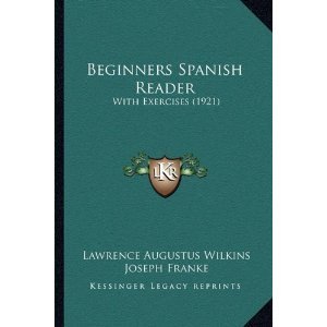 Lawrence Augustus Wilkins. Beginners Spanish Reader, With Exercises