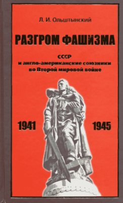 Ольштынский Л.И. Разгром фашизма. СССР и англо-американские союзники во Второй мировой войне