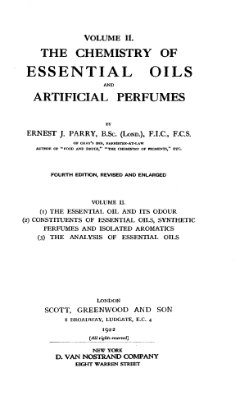 Parry E.J. The chemistry of essential oils and artificial perfumes. Vol. 2. The essential oil and its odour . Constituents of essential oils, synthetic. Perfumes and isolated aromatics . The analysis of essential oils