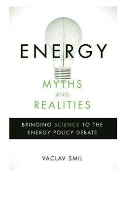 Smil Vaclav. Energy Myths and Realities: Bringing Science to the Energy Policy Debate