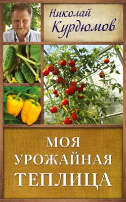 Курдюмов Николай. Моя урожайная теплица