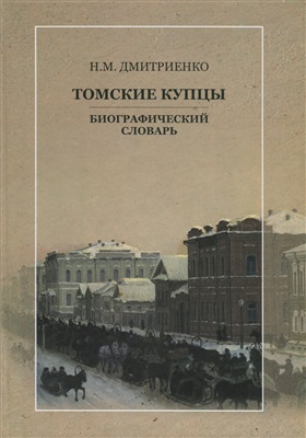 Дмитриенко Н.М. Томские купцы: биографический словарь. Вторая половина XVIII - начало ХХ в