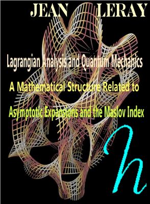 Leray J. Lagrangian Analysis and Quantum Mechanics: A Mathematical Structure Related to Asymptotic Expansions and the Maslov Index