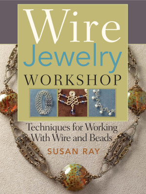 Ray Susan. Wire-Jewelry Workshop: Techniques For Working With Wire & Beads
