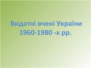 Видатні вчені України 1960-1980-х рр