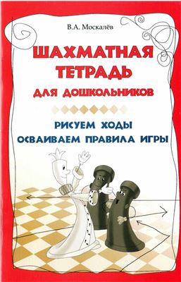 Москалев В.А. Шахматная тетрадь для дошкольников. Рисуем ходы