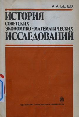 Белых А.А. История советских экономико-математических исследований: 1917-начало 60-х годов
