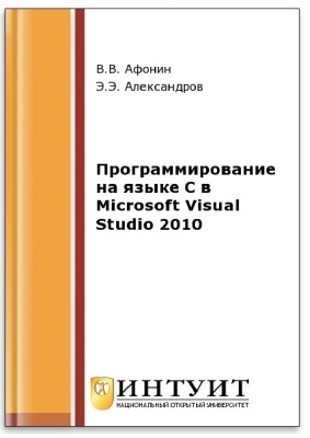 Александров Э.Э., Афонин В.В. Программирование на языке C в Microsoft Visual Studio 2010