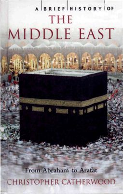 Catherwood C. A Brief History of the Middle East: From Abraham to Arafat