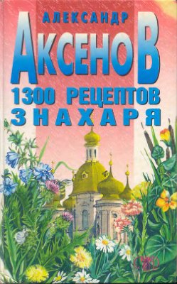 Аксенов А.П. 1300 рецептов знахаря