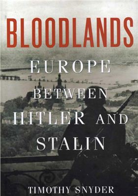 Snyder Timothy. Bloodlands. Europe Between Hitler and Stalin. Снайдер Тимоти. Земли политые кровью