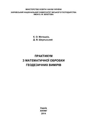Метешкін К.О., Шаульський Д.В. Практикум з математичної обробки геодезичних вимірів