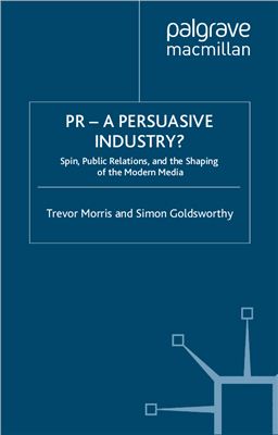 Morris T., Goldsworthy S. PR - A Persuasive Industry? Spin, Public Relations, and the Shaping of the Modern Media