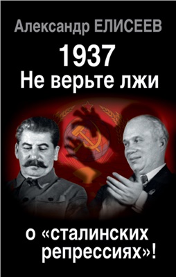 Елисеев Александр. 1937: Не верьте лжи о сталинских репрессиях!