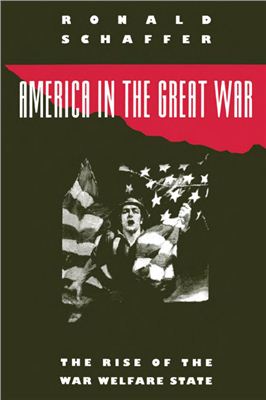 Schaffer Ronald. America in the Great War: The Rise of the War Welfare State