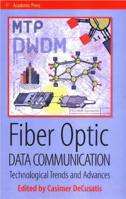 Casimer DeCusatis. Fiber Optic Data Communication: Technological Trends and Advances
