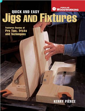 Pierce Kerry. Quick and Easy Jigs and Fixtures: Features Dozens of Pro Tips, Tricks and Techniques