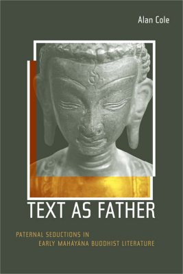 Cole Alan. Text as Father: Paternal Seductions in Early Mahayana Buddhist Literature