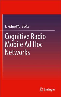 Yu F.R. (Editor). Cognitive Radio Mobile Ad Hoc Networks